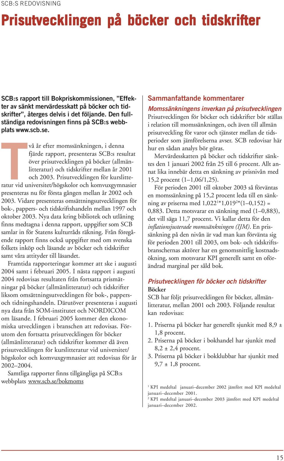 Två år efter momssänkningen, i denna fjärde rapport, presenteras SCB:s resultat över prisutvecklingen på böcker (allmänlitteratur) och tidskrifter mellan år 2001 och 2003.