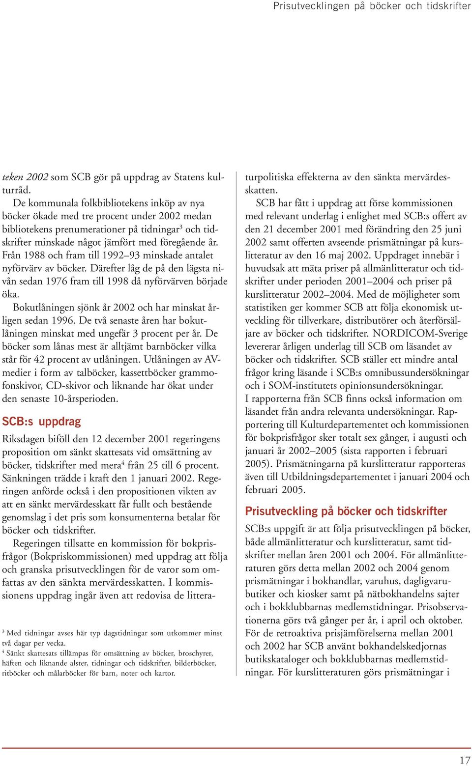 Från 1988 och fram till 1992 93 minskade antalet nyförvärv av böcker. Därefter låg de på den lägsta nivån sedan 1976 fram till 1998 då nyförvärven började öka.