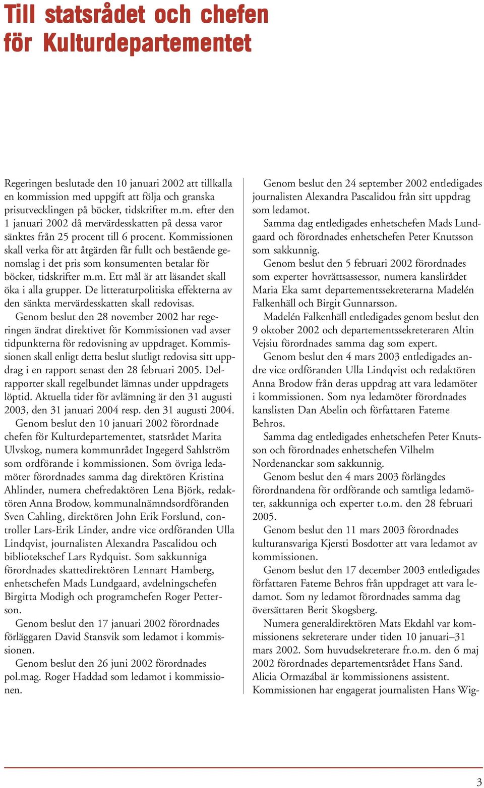 De litteraturpolitiska effekterna av den sänkta mervärdesskatten skall redovisas.