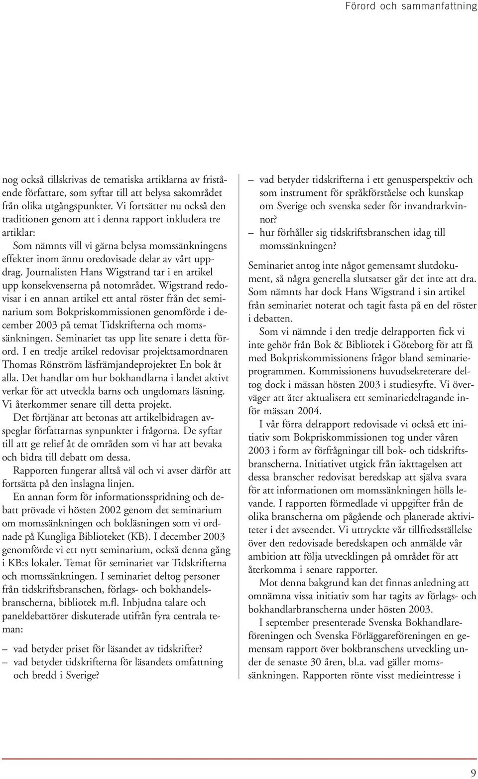 Journalisten Hans Wigstrand tar i en artikel upp konsekvenserna på notområdet.