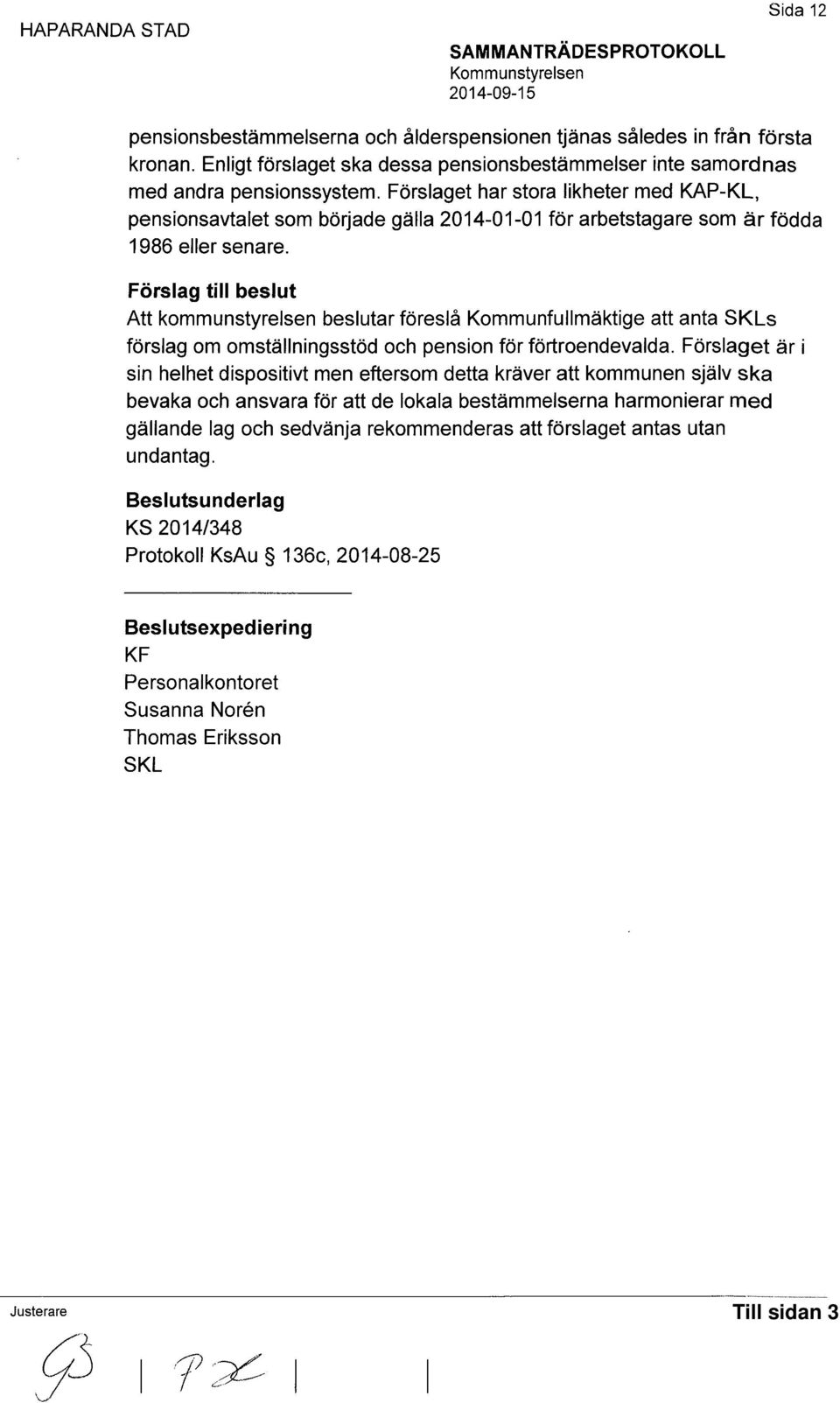 Förslag till beslut Att kommunstyrelsen beslutar föreslå Kommunfullmäktige att anta SKLs förslag om omställningsstöd och pension för förtroendevalda.