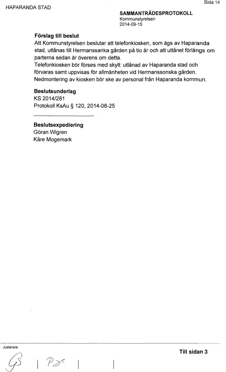 Telefonkiosken bör förses med skylt: utlånad av Haparanda stad och förvaras samt uppvisas för allmänheten vid Hermanssonska
