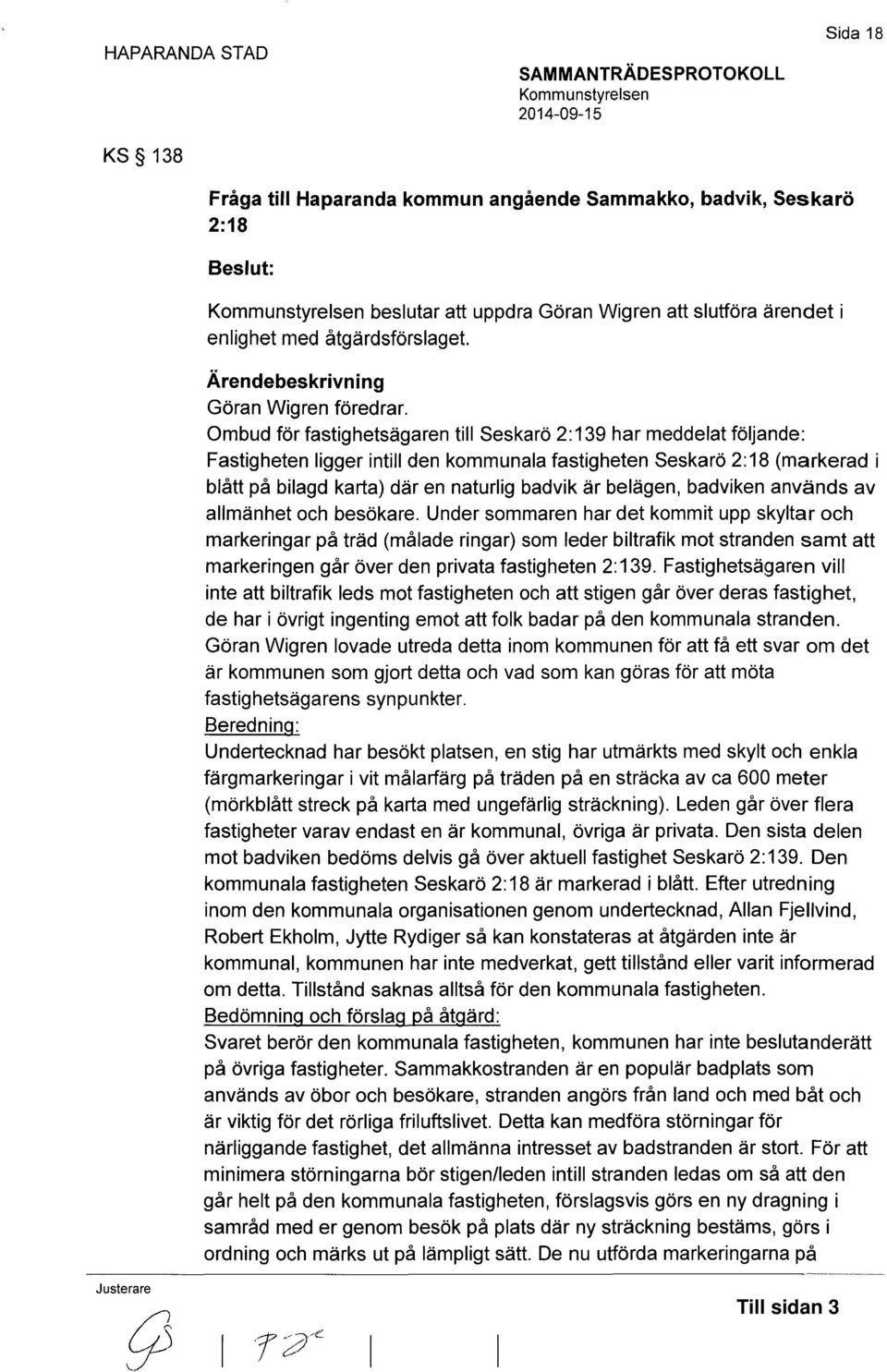 Ombud för fastighetsägaren till Seskarö 2:139 har meddelat följande: Fastigheten ligger intill den kommunala fastigheten Seskarö 2:18 (markerad i blått på bilagd karta) där en naturlig badvik är