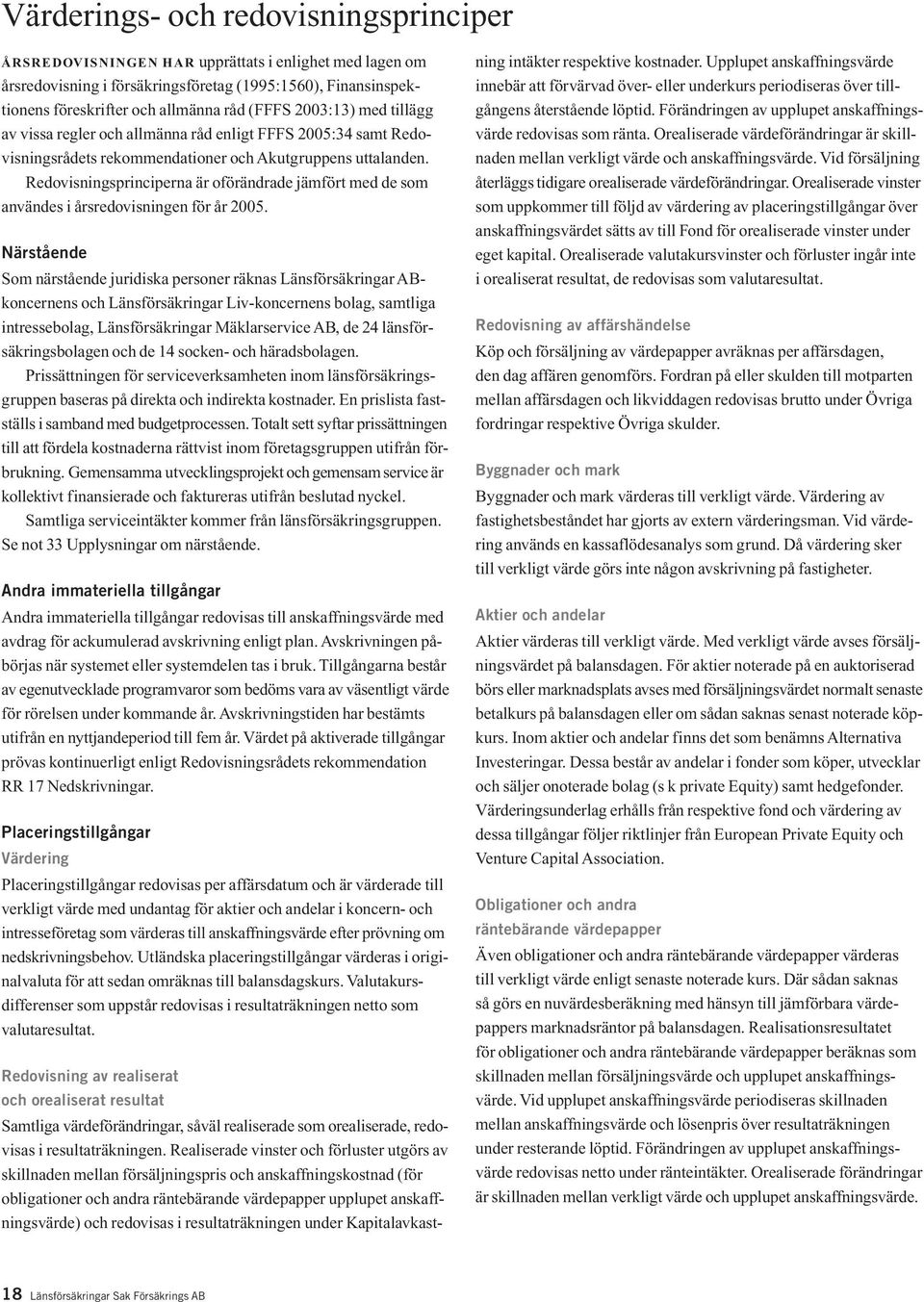 Redovisningsprinciperna är oförändrade jämfört med de som användes i årsredovisningen för år 2005.
