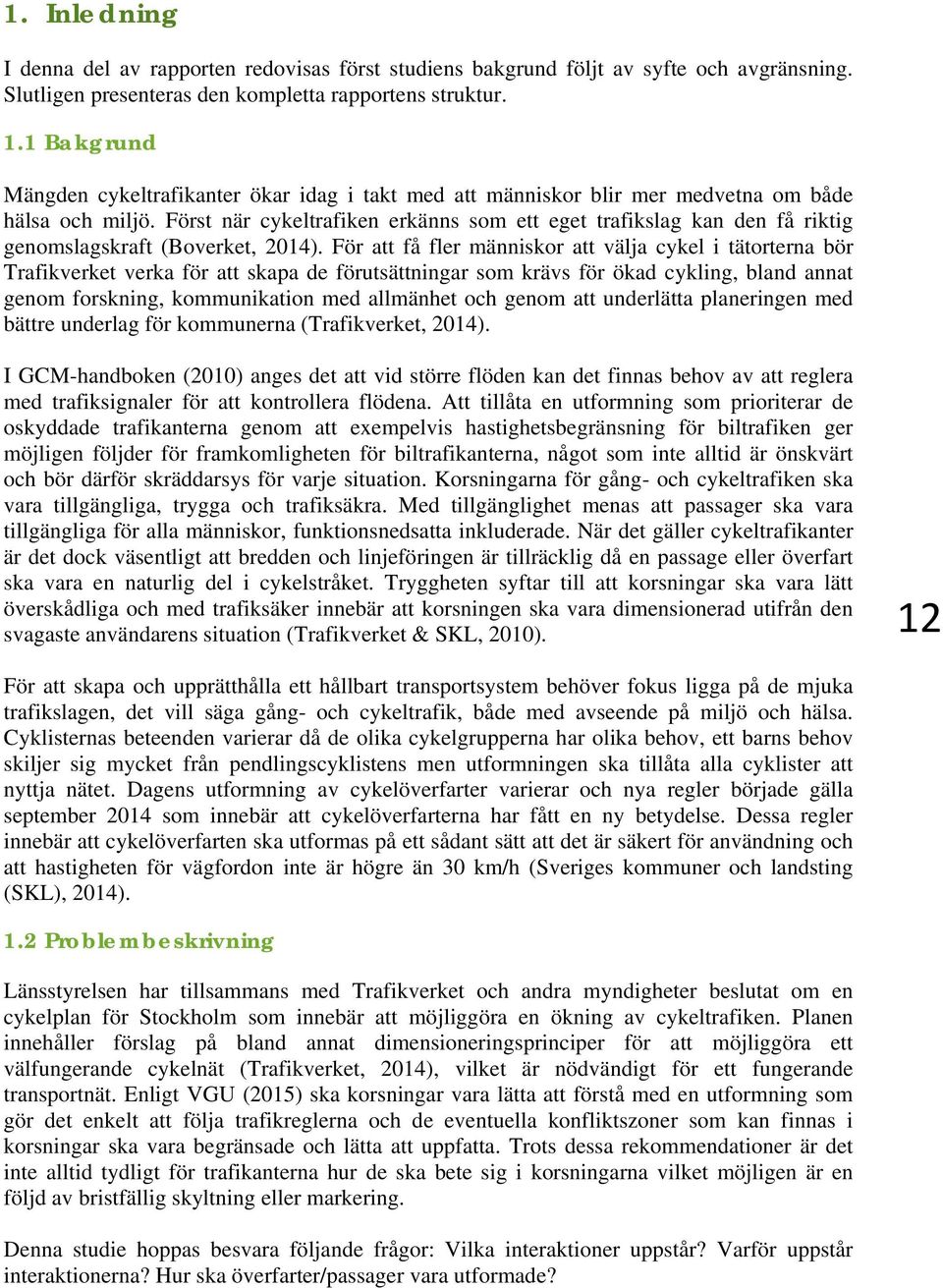 Först när cykeltrafiken erkänns som ett eget trafikslag kan den få riktig genomslagskraft (Boverket, 2014).