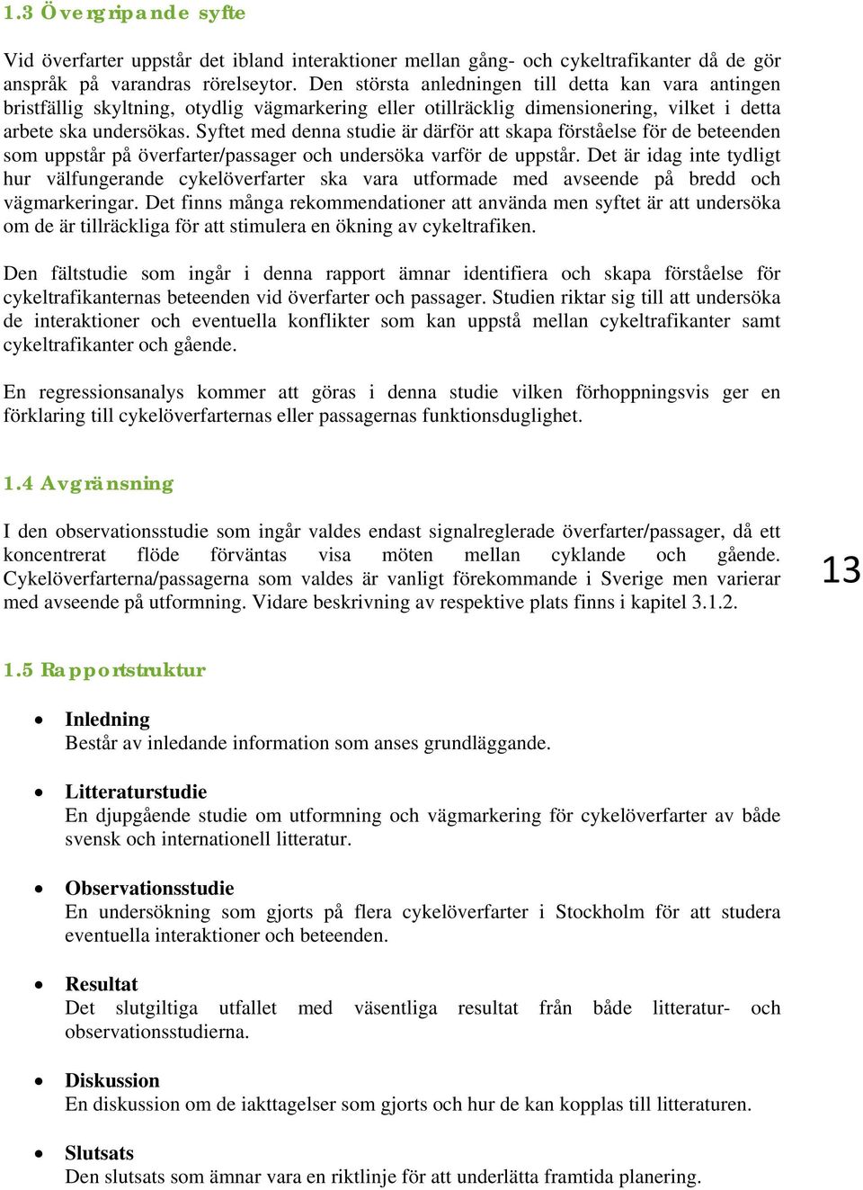 Syftet med denna studie är därför att skapa förståelse för de beteenden som uppstår på överfarter/passager och undersöka varför de uppstår.