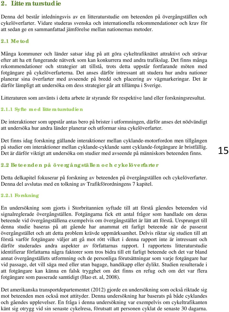 1 Metod Många kommuner och länder satsar idag på att göra cykeltrafiknätet attraktivt och strävar efter att ha ett fungerande nätverk som kan konkurrera med andra trafikslag.