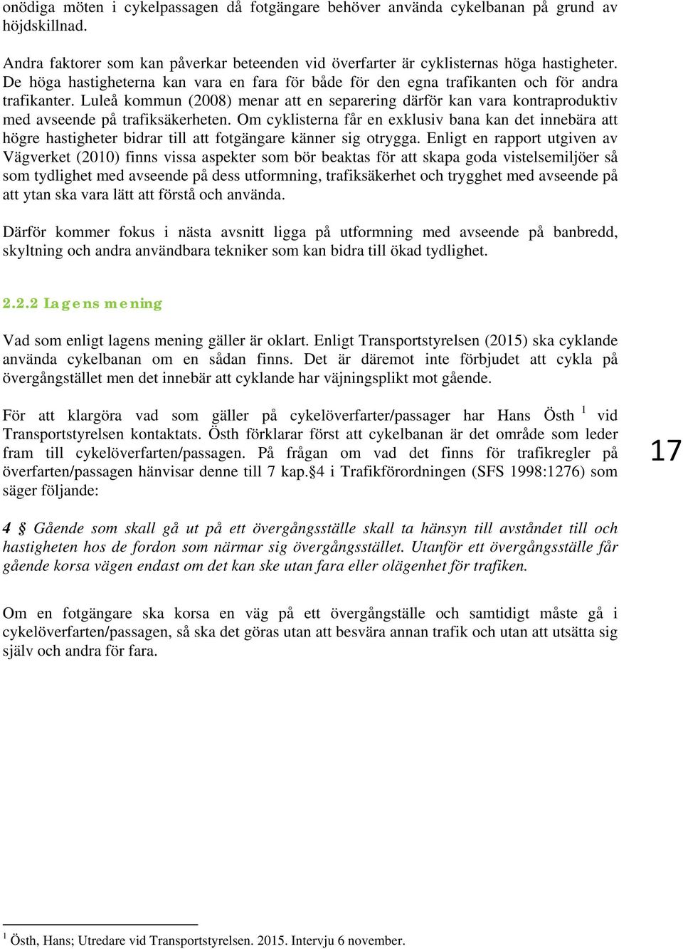 Luleå kommun (2008) menar att en separering därför kan vara kontraproduktiv med avseende på trafiksäkerheten.