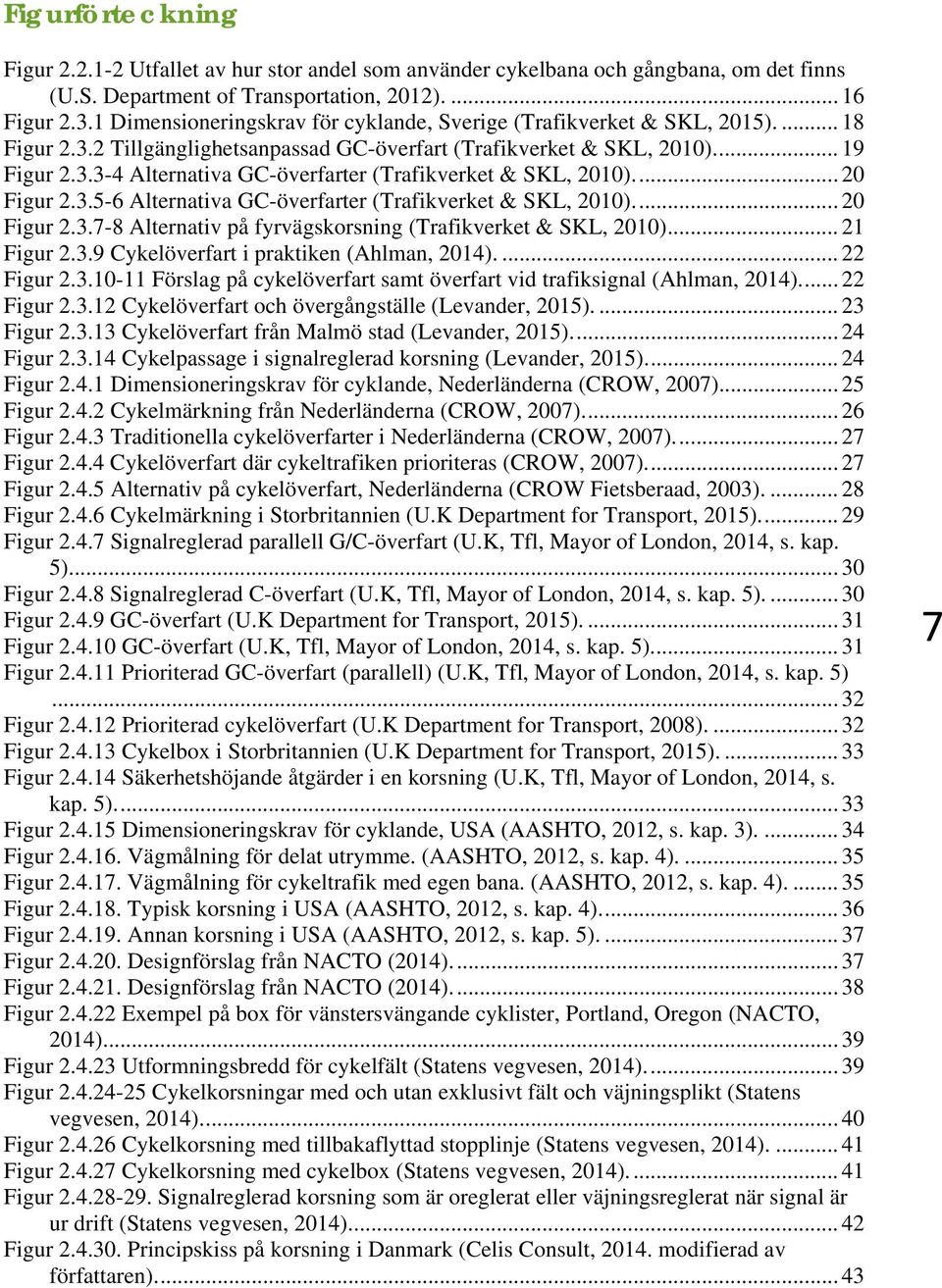 ... 20 Figur 2.3.5-6 Alternativa GC-överfarter (Trafikverket & SKL, 2010).... 20 Figur 2.3.7-8 Alternativ på fyrvägskorsning (Trafikverket & SKL, 2010)... 21 Figur 2.3.9 Cykelöverfart i praktiken (Ahlman, 2014).