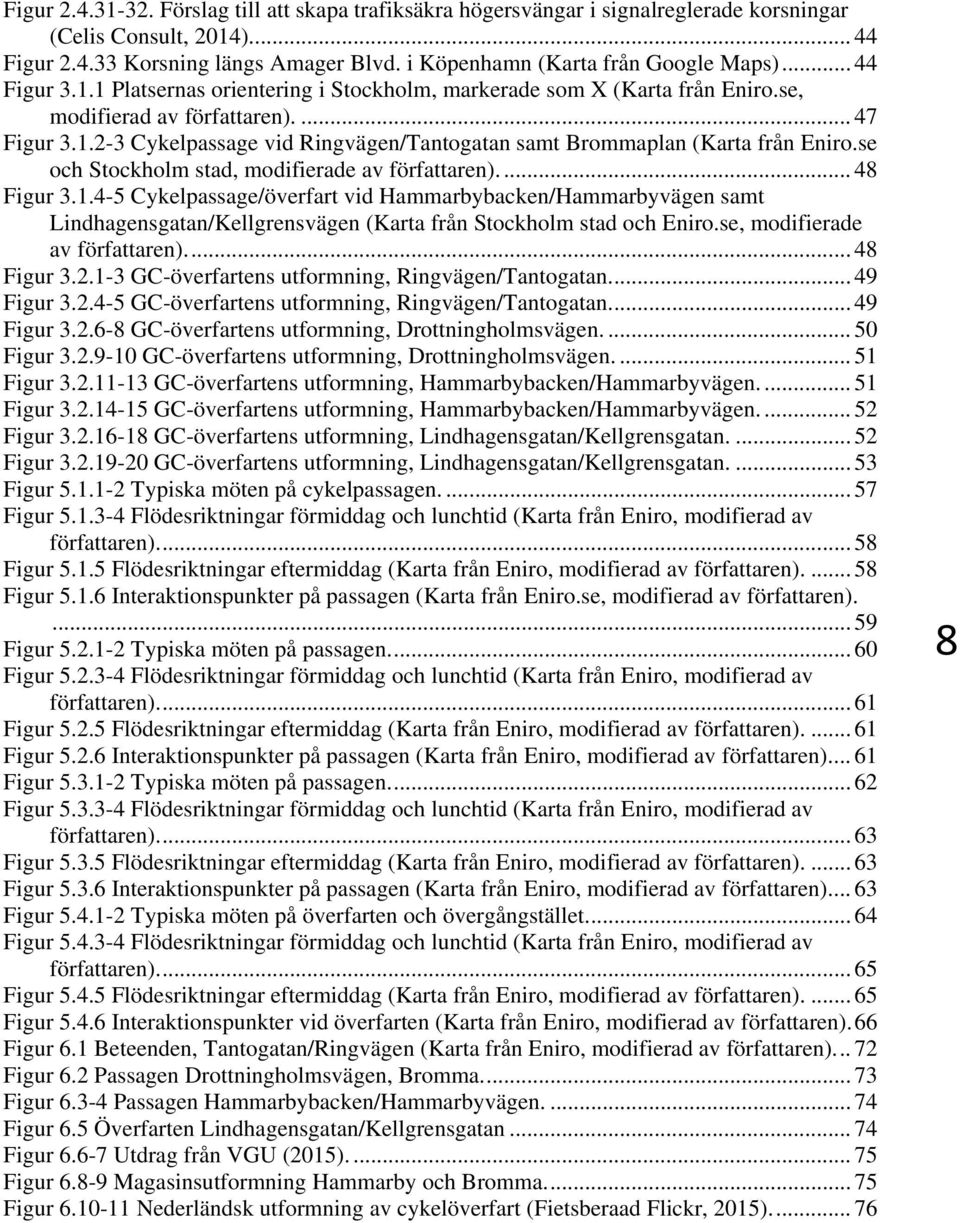se och Stockholm stad, modifierade av författaren).... 48 Figur 3.1.4-5 Cykelpassage/överfart vid Hammarbybacken/Hammarbyvägen samt Lindhagensgatan/Kellgrensvägen (Karta från Stockholm stad och Eniro.