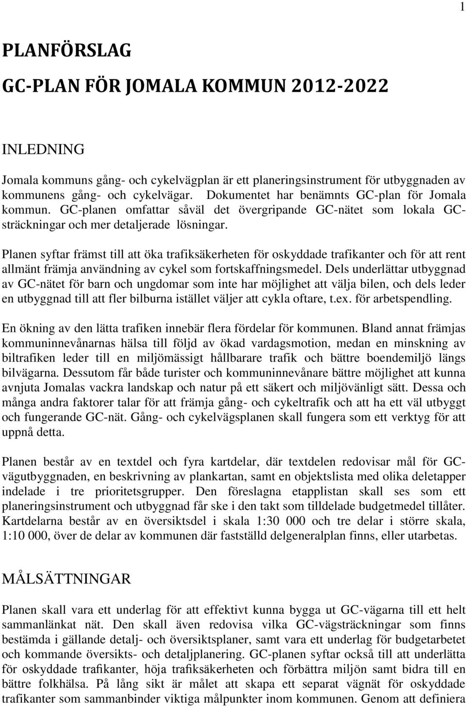 Planen syftar främst till att öka trafiksäkerheten för oskyddade trafikanter och för att rent allmänt främja användning av cykel som fortskaffningsmedel.