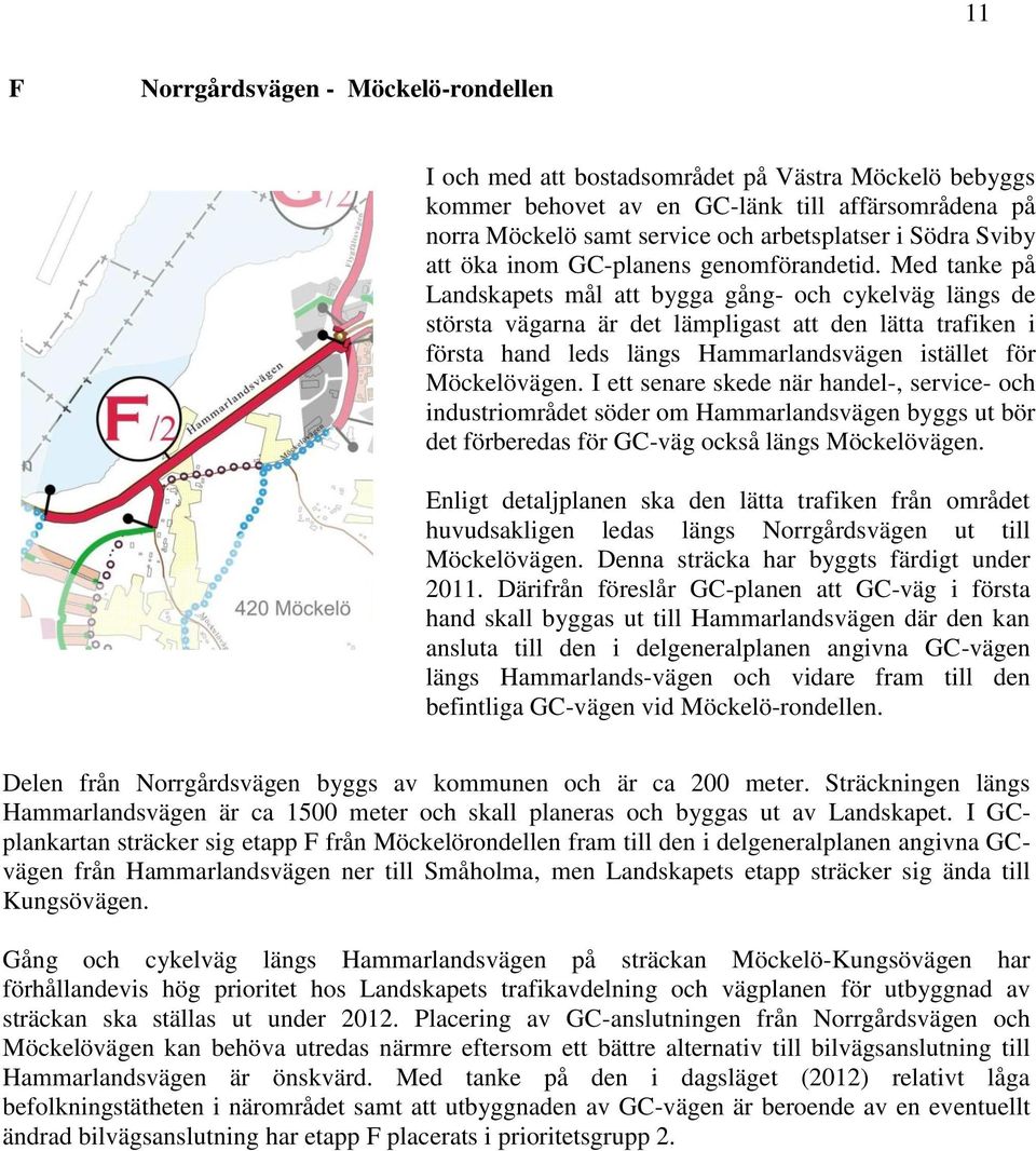 Med tanke på Landskapets mål att bygga gång- och cykelväg längs de största vägarna är det lämpligast att den lätta trafiken i första hand leds längs Hammarlandsvägen istället för Möckelövägen.