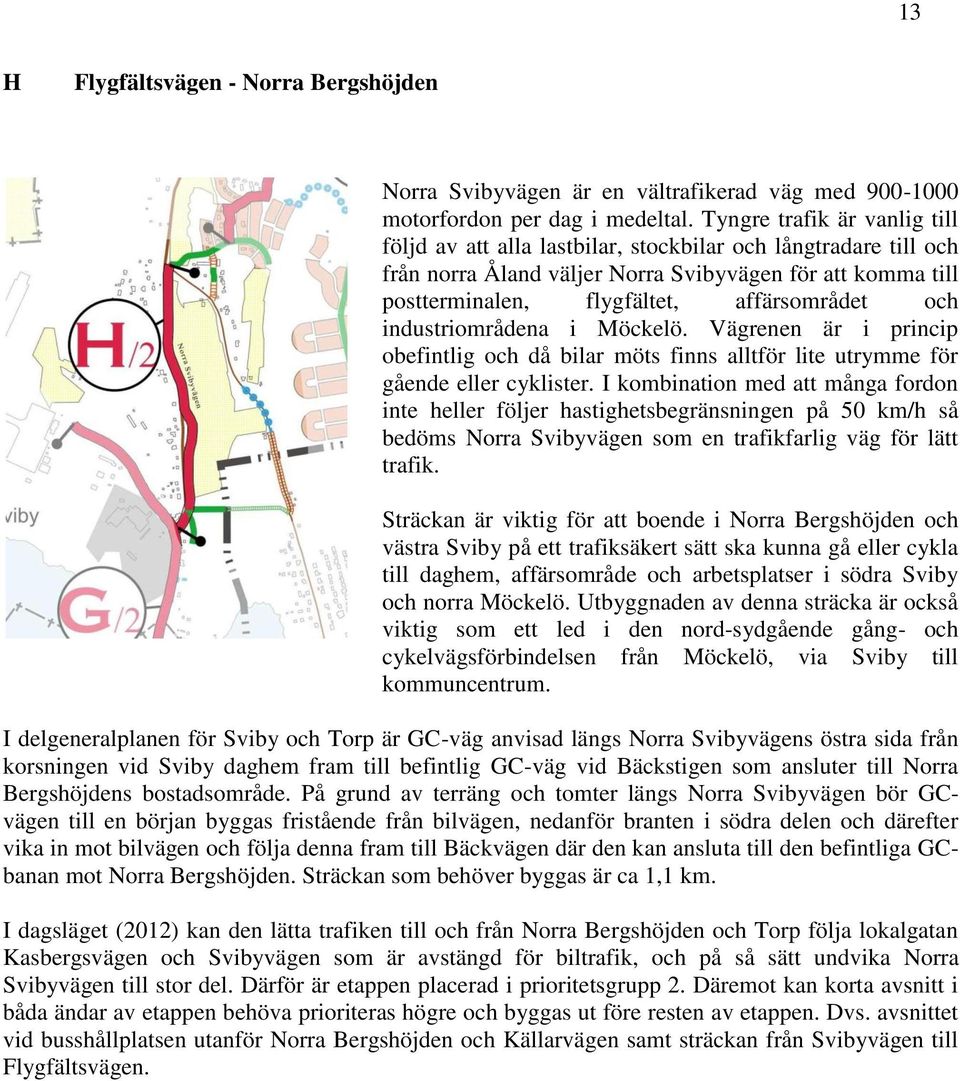 industriområdena i Möckelö. Vägrenen är i princip obefintlig och då bilar möts finns alltför lite utrymme för gående eller cyklister.