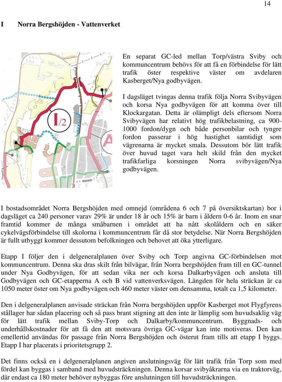 Detta är olämpligt dels eftersom Norra Svibyvägen har relativt hög trafikbelastning, ca 900-1000 fordon/dygn och både personbilar och tyngre fordon passerar i hög hastighet samtidigt som vägrenarna