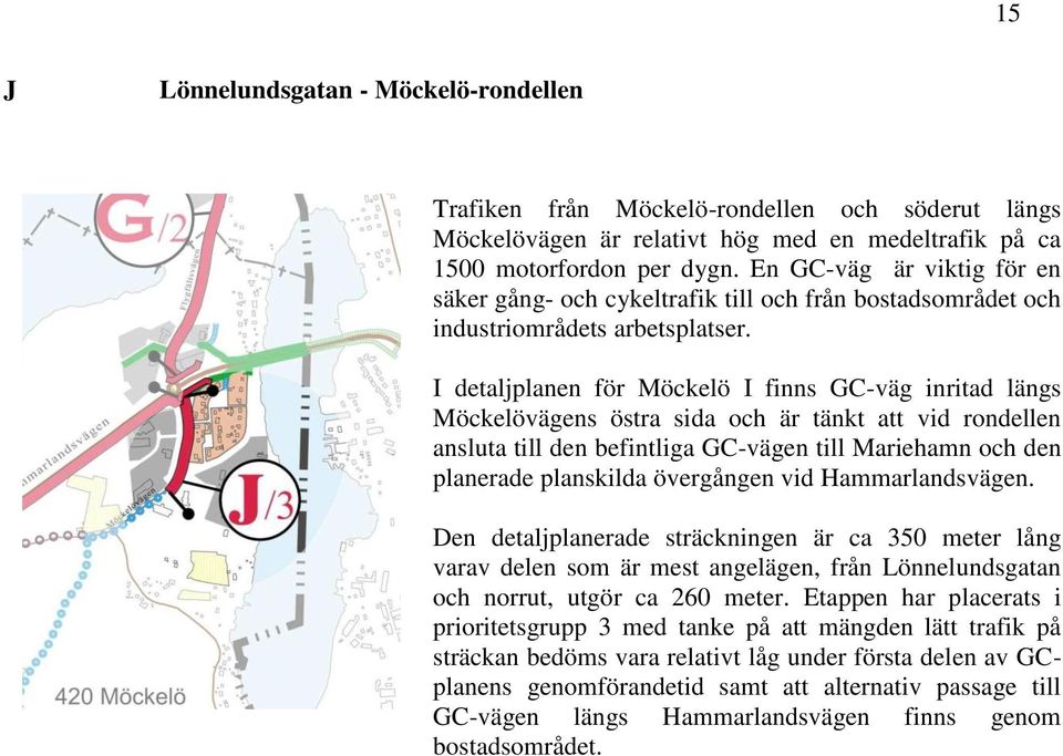 I detaljplanen för Möckelö I finns GC-väg inritad längs Möckelövägens östra sida och är tänkt att vid rondellen ansluta till den befintliga GC-vägen till Mariehamn och den planerade planskilda