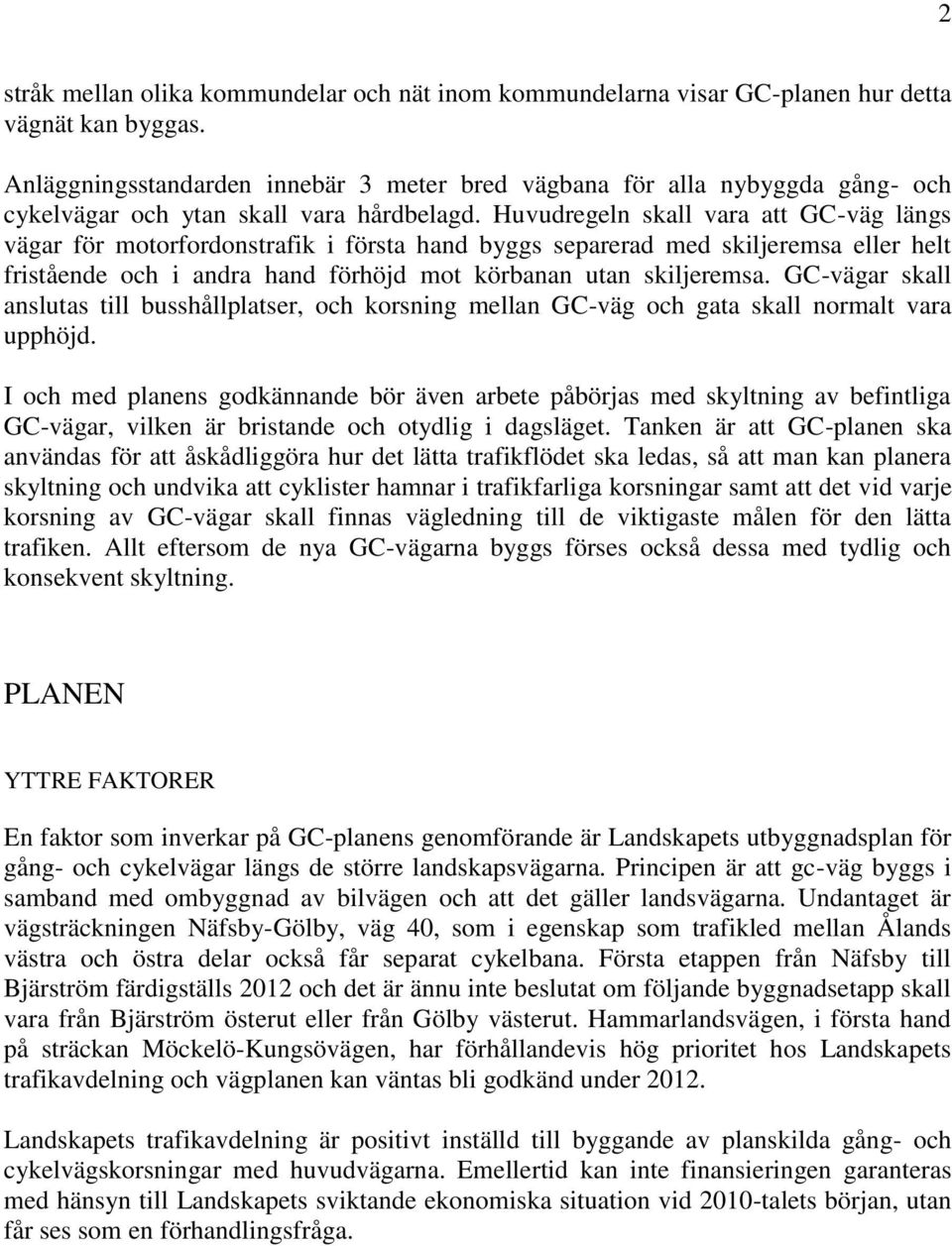 Huvudregeln skall vara att GC-väg längs vägar för motorfordonstrafik i första hand byggs separerad med skiljeremsa eller helt fristående och i andra hand förhöjd mot körbanan utan skiljeremsa.