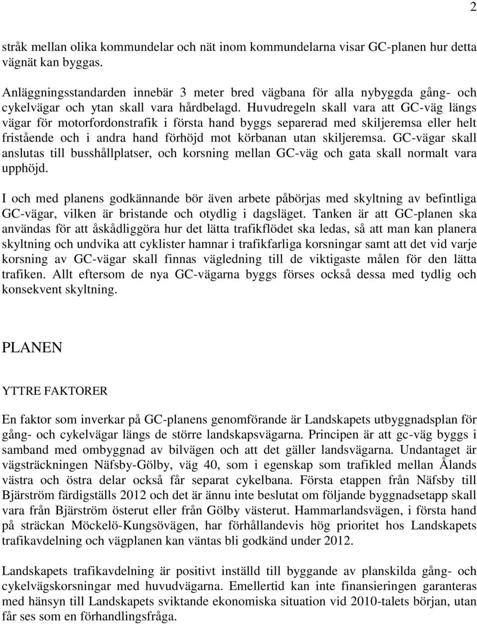 Huvudregeln skall vara att GC-väg längs vägar för motorfordonstrafik i första hand byggs separerad med skiljeremsa eller helt fristående och i andra hand förhöjd mot körbanan utan skiljeremsa.