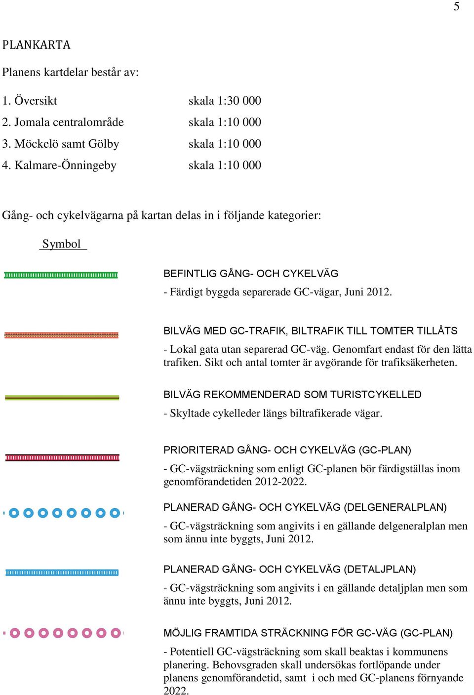 BILVÄG MED GC-TRAFIK, BILTRAFIK TILL TOMTER TILLÅTS - Lokal gata utan separerad GC-väg. Genomfart endast för den lätta trafiken. Sikt och antal tomter är avgörande för trafiksäkerheten.