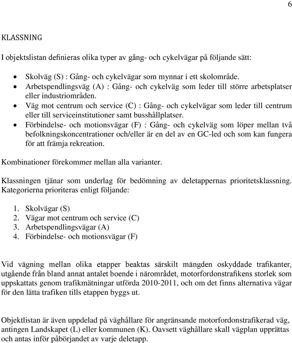 Väg mot centrum och service (C) : Gång- och cykelvägar som leder till centrum eller till serviceinstitutioner samt busshållplatser.