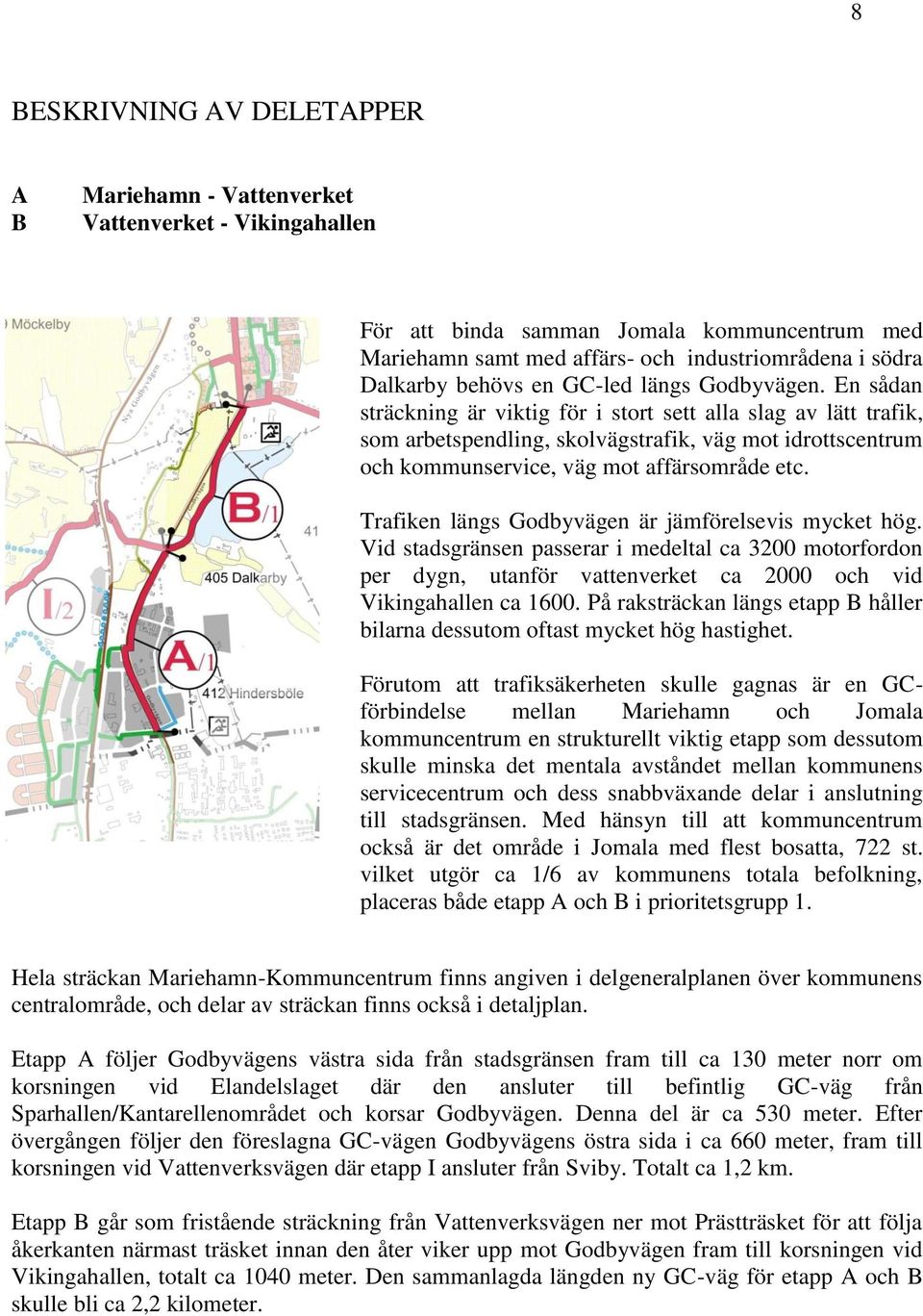 En sådan sträckning är viktig för i stort sett alla slag av lätt trafik, som arbetspendling, skolvägstrafik, väg mot idrottscentrum och kommunservice, väg mot affärsområde etc.