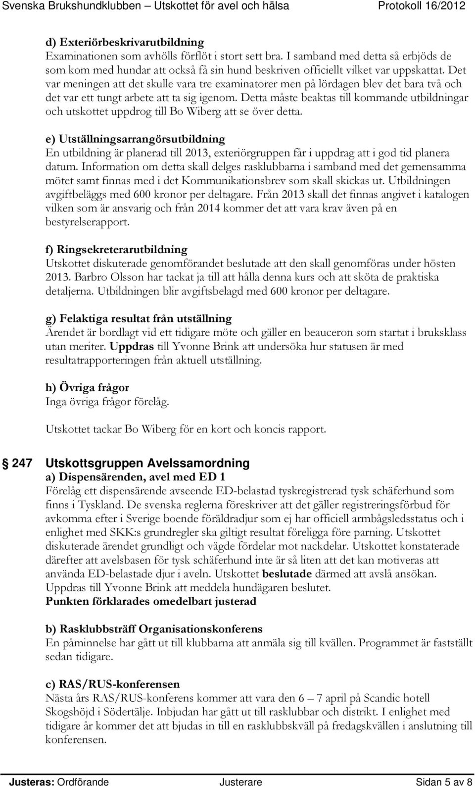 Det var meningen att det skulle vara tre examinatorer men på lördagen blev det bara två och det var ett tungt arbete att ta sig igenom.