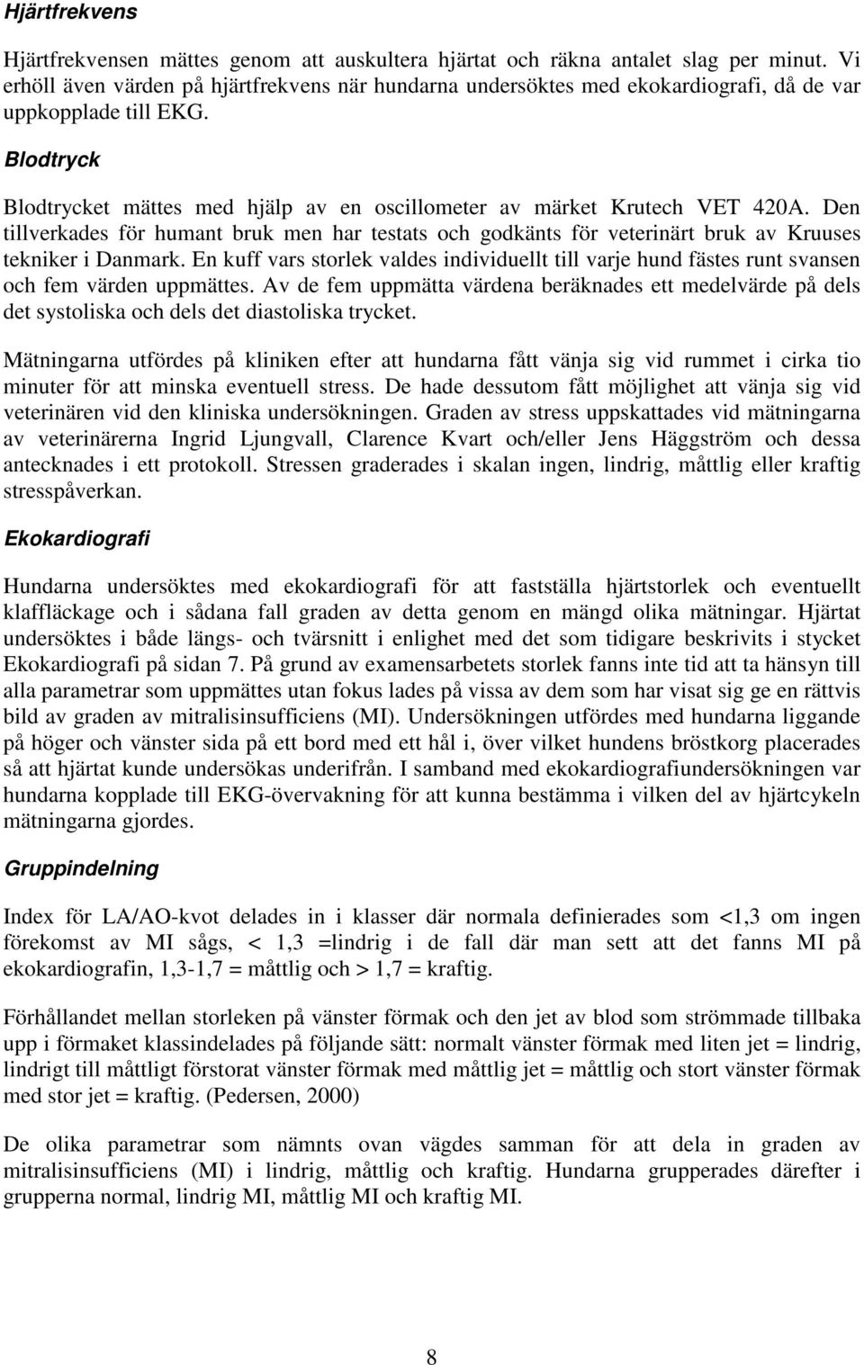 Blodtryck Blodtrycket mättes med hjälp av en oscillometer av märket Krutech VET 420A. Den tillverkades för humant bruk men har testats och godkänts för veterinärt bruk av Kruuses tekniker i Danmark.