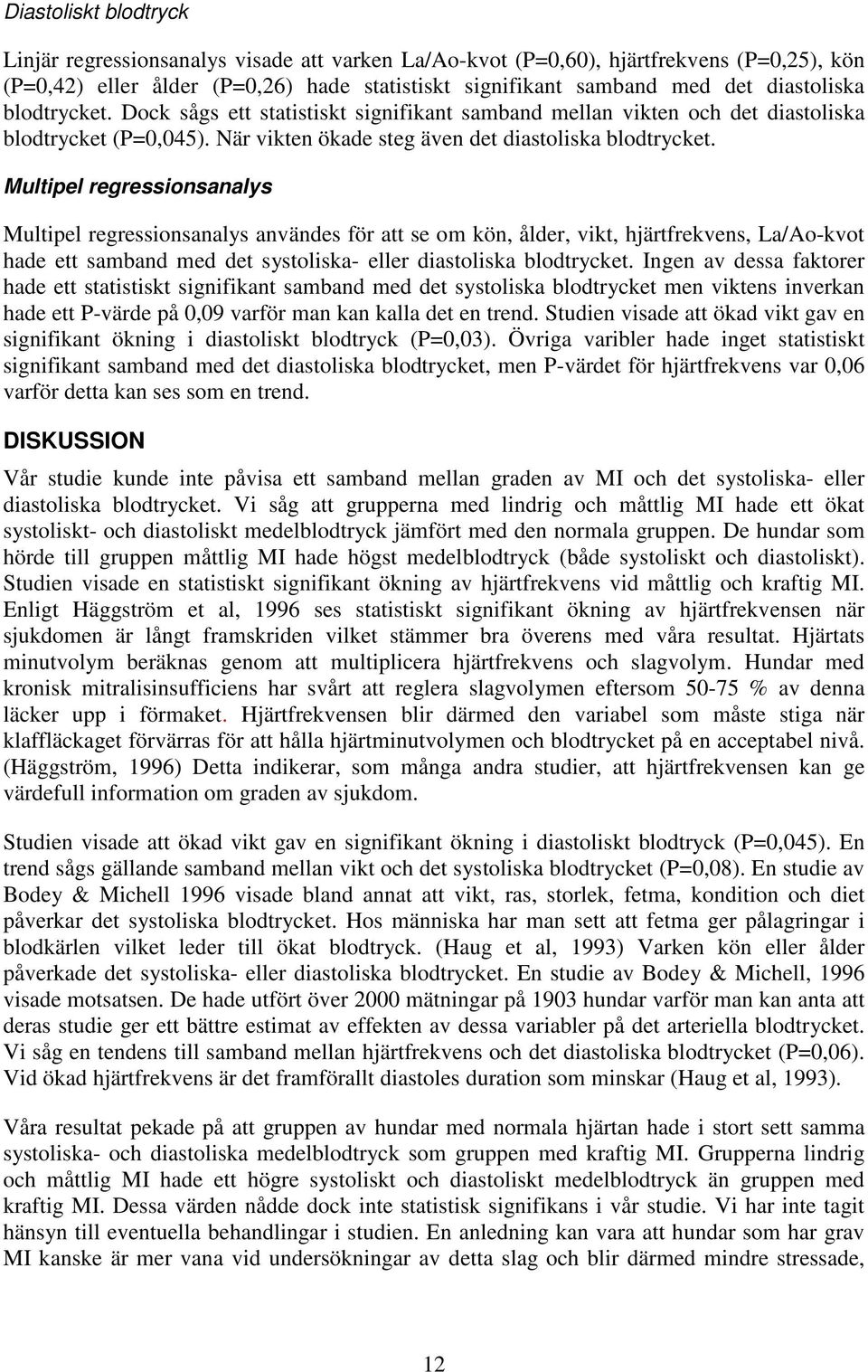 Multipel regressionsanalys Multipel regressionsanalys användes för att se om kön, ålder, vikt, hjärtfrekvens, La/Ao-kvot hade ett samband med det systoliska- eller diastoliska blodtrycket.