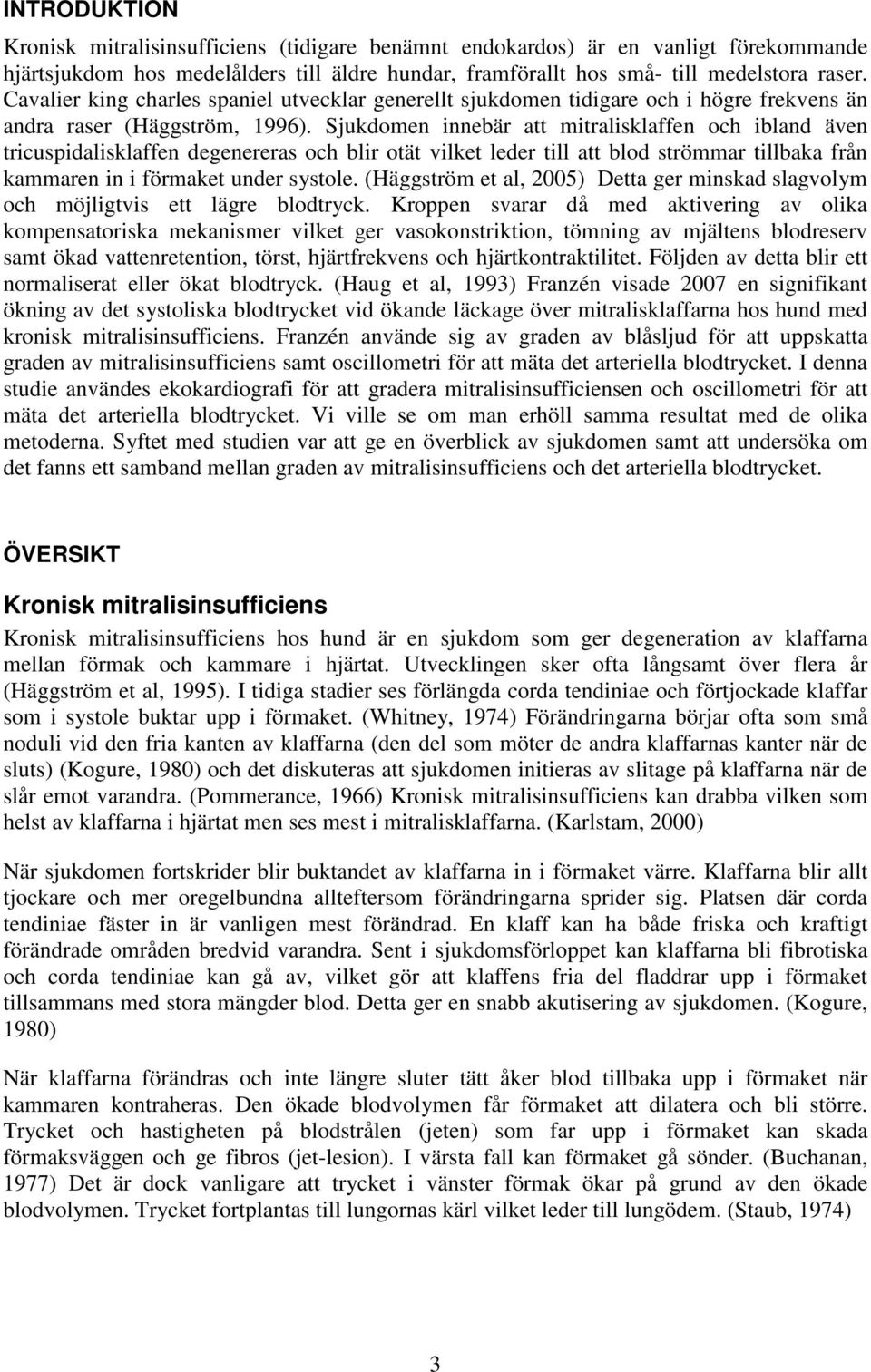 Sjukdomen innebär att mitralisklaffen och ibland även tricuspidalisklaffen degenereras och blir otät vilket leder till att blod strömmar tillbaka från kammaren in i förmaket under systole.