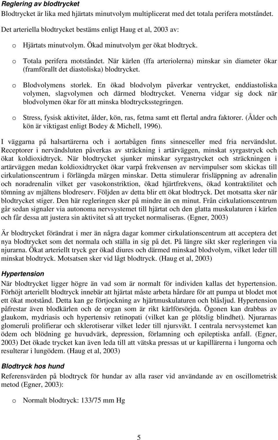 När kärlen (ffa arteriolerna) minskar sin diameter ökar (framförallt det diastoliska) blodtrycket. o Blodvolymens storlek.
