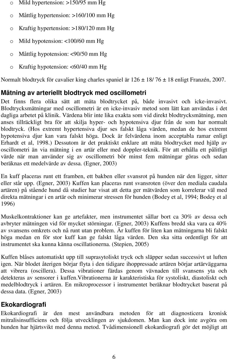 Mätning av arteriellt blodtryck med oscillometri Det finns flera olika sätt att mäta blodtrycket på, både invasivt och icke-invasivt.