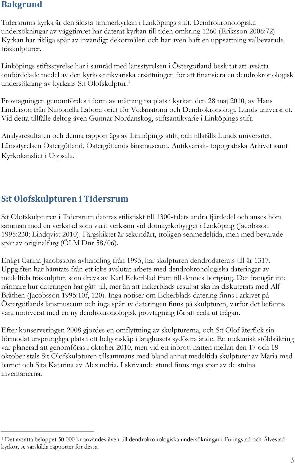 Linköpings stiftsstyrelse har i samråd med länsstyrelsen i Östergötland beslutat att avsätta omfördelade medel av den kyrkoantikvariska ersättningen för att finansiera en dendrokronologisk