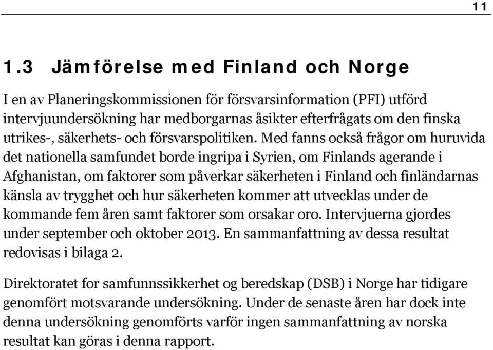 Med fanns också frågor om huruvida det nationella samfundet borde ingripa i Syrien, om Finlands agerande i Afghanistan, om faktorer som påverkar säkerheten i Finland och finländarnas känsla av