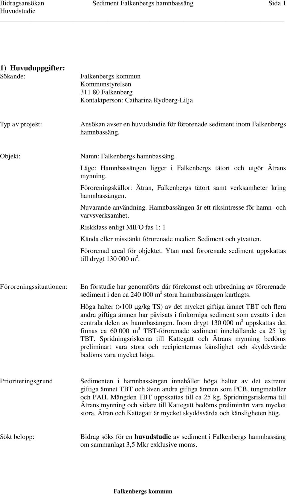 Föroreningskällor: Ätran, Falkenbergs tätort samt verksamheter kring hamnbassängen. Nuvarande användning. Hamnbassängen är ett riksintresse för hamn- och varvsverksamhet.