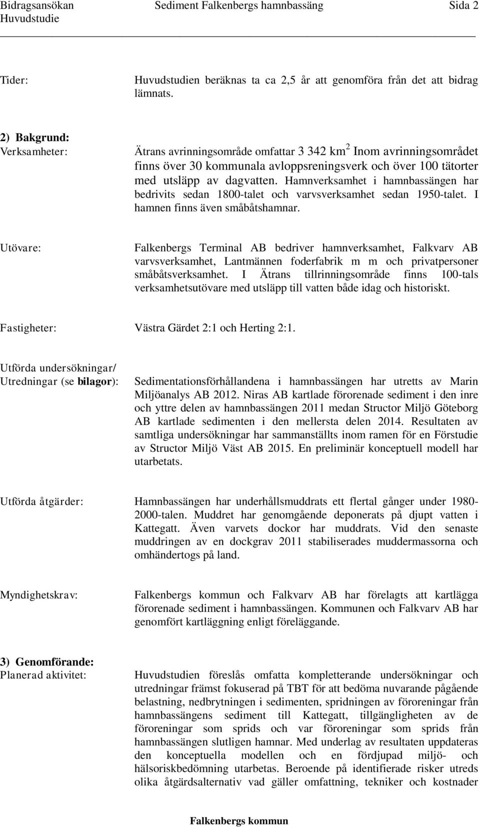 Hamnverksamhet i hamnbassängen har bedrivits sedan 1800-talet och varvsverksamhet sedan 1950-talet. I hamnen finns även småbåtshamnar.