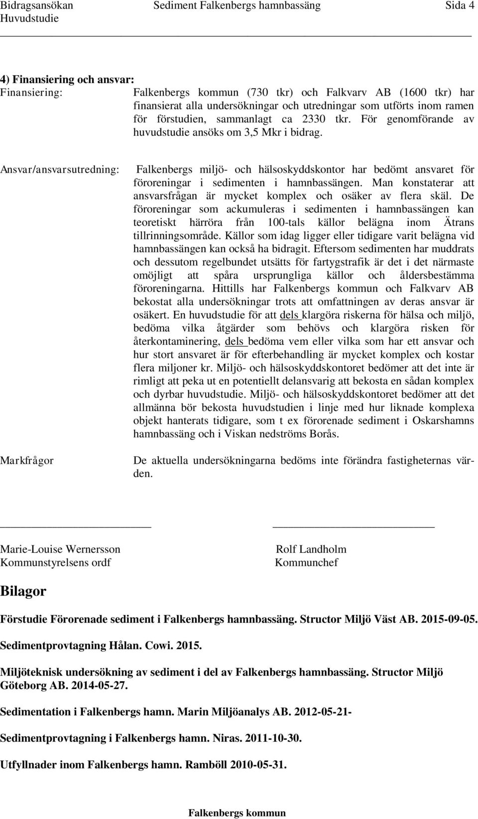 Ansvar/ansvarsutredning: Markfrågor Falkenbergs miljö- och hälsoskyddskontor har bedömt ansvaret för föroreningar i sedimenten i hamnbassängen.