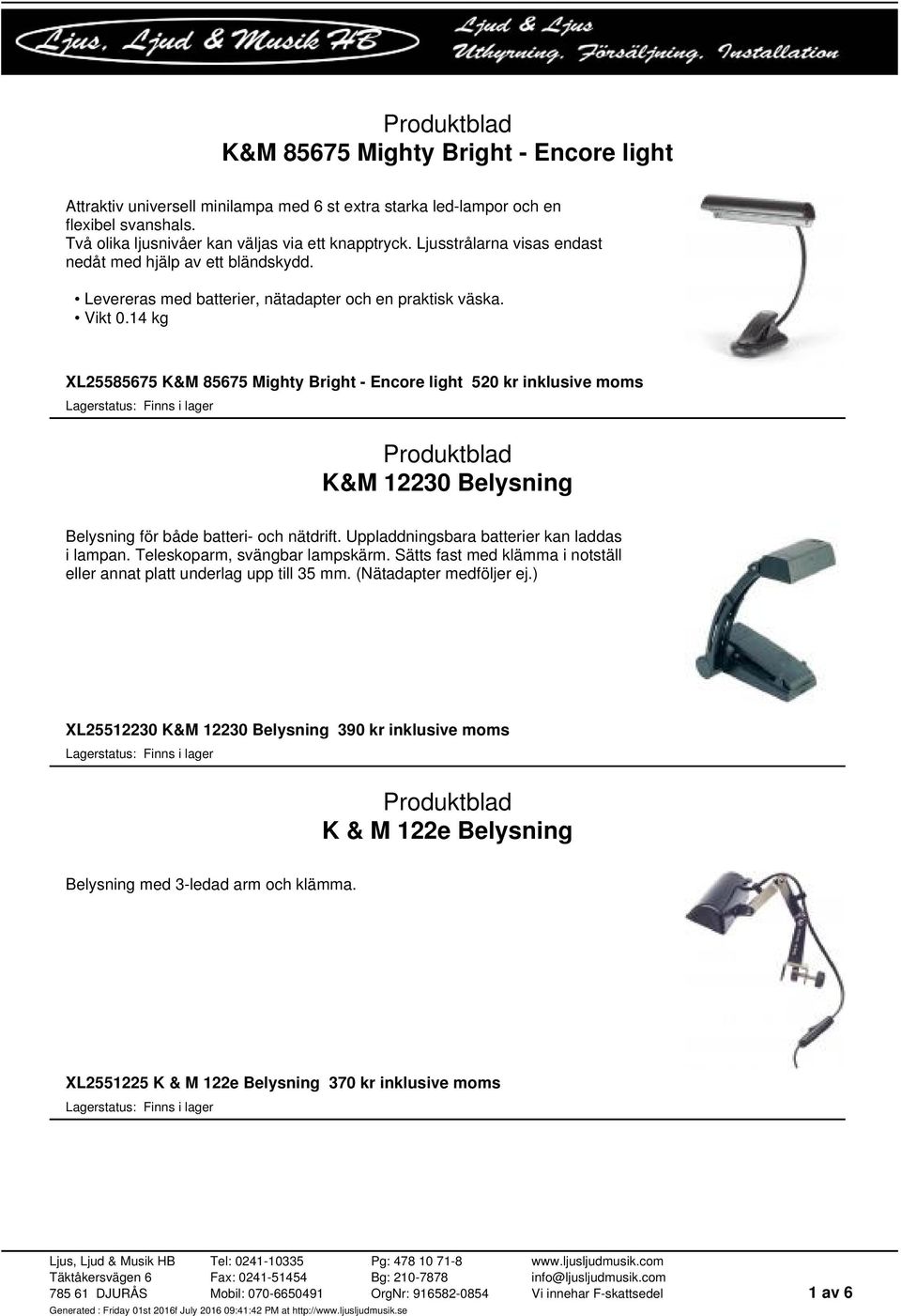 14 kg XL25585675 K&M 85675 Mighty Bright - Encore light 520 kr inklusive moms K&M 12230 Belysning Belysning för både batteri- och nätdrift. Uppladdningsbara batterier kan laddas i lampan.