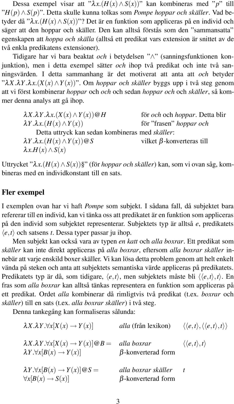 Tidigare har vi bara beaktat och i betydelsen (sanningsfunktionen konjunktion), men i detta exempel sätter och ihop två predikat och inte två sanningsvärden.