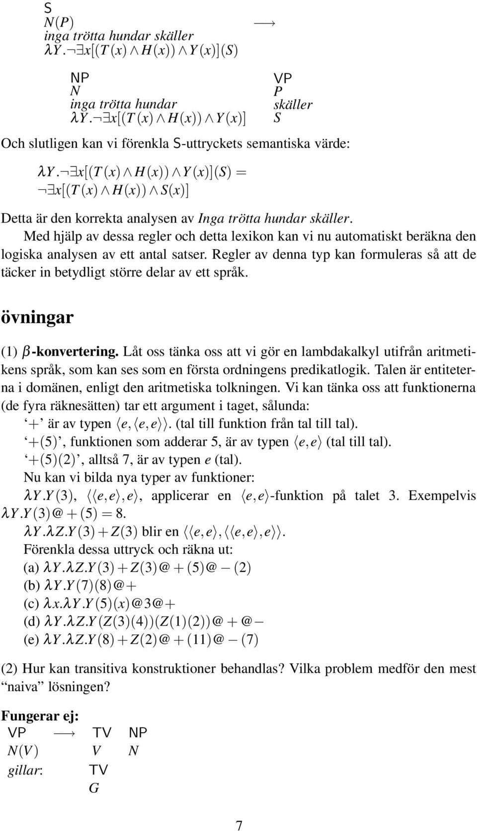 Med hjälp av dessa regler och detta lexikon kan vi nu automatiskt beräkna den logiska analysen av ett antal satser.