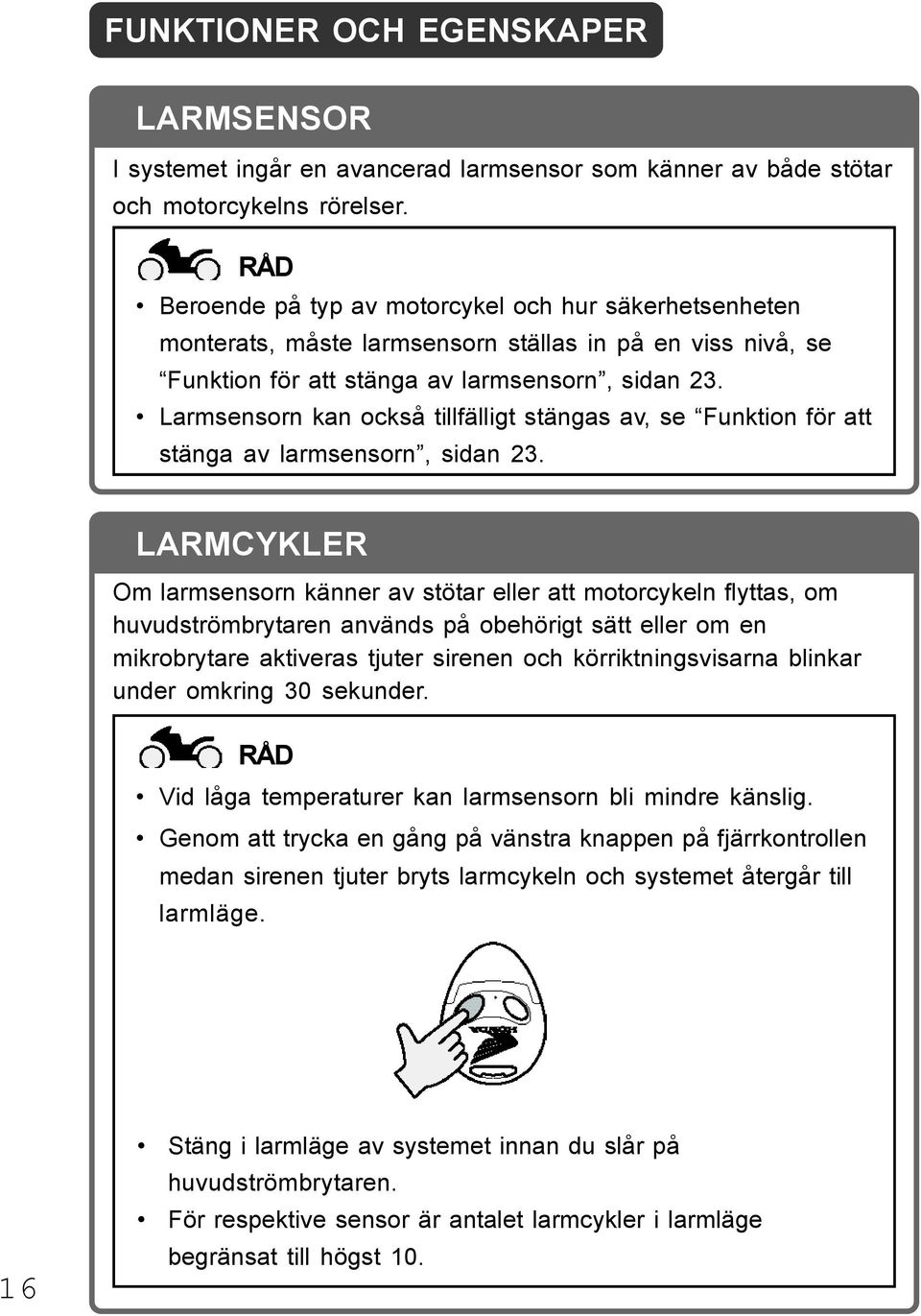 Larmsensorn kan också tillfälligt stängas av, se Funktion för att stänga av larmsensorn, sidan 23.