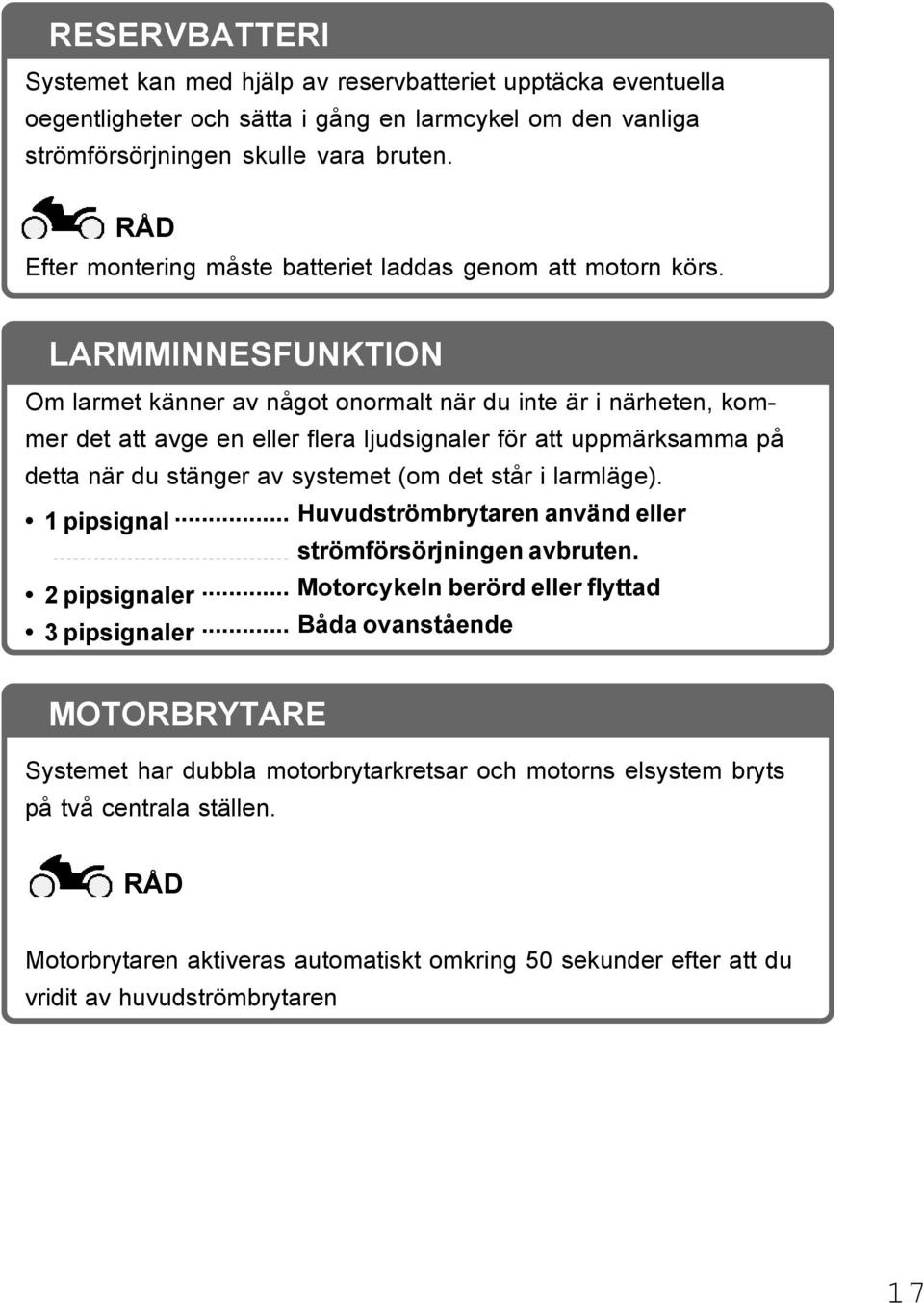 LARMMINNESFUNKTION Om larmet känner av något onormalt när du inte är i närheten, kommer det att avge en eller flera ljudsignaler för att uppmärksamma på detta när du stänger av systemet (om det står