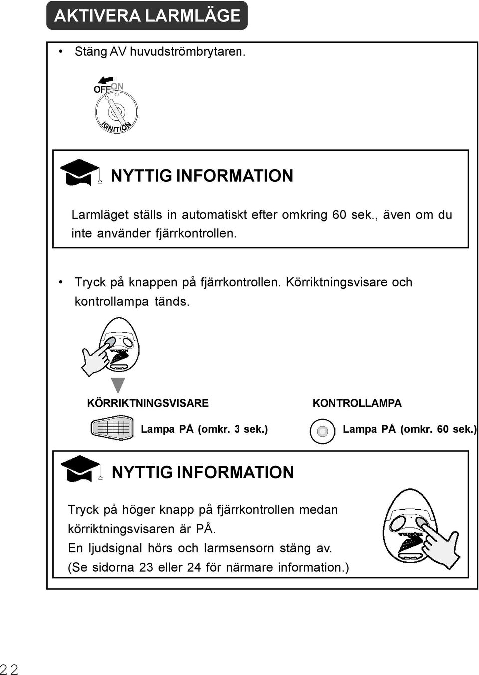 KÖRRIKTNINGSVISARE Lampa PÅ (omkr. 3 sek.) KONTROLLAMPA Lampa PÅ (omkr. 60 sek.