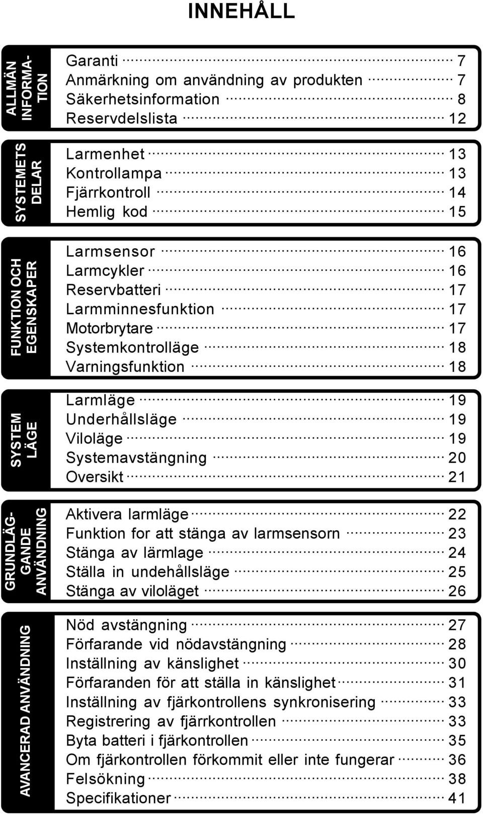 .. 17 Motorbrytare... 17 Systemkontrolläge... 18 Varningsfunktion... 18 Larmläge... 19 Underhållsläge... 19 Viloläge... 19 Systemavstängning... 20 Oversikt... 21 Aktivera larmläge.