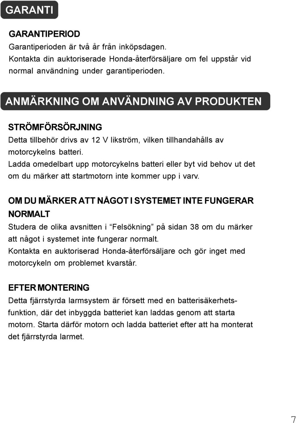 Ladda omedelbart upp motorcykelns batteri eller byt vid behov ut det om du märker att startmotorn inte kommer upp i varv.