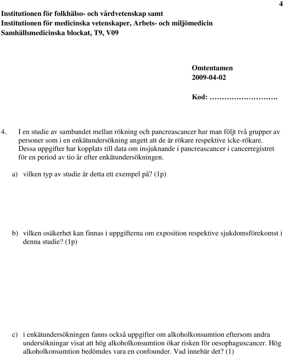 a) vilken typ av studie är detta ett exempel på? (1p) b) vilken osäkerhet kan finnas i uppgifterna om exposition respektive sjukdomsförekomst i denna studie?