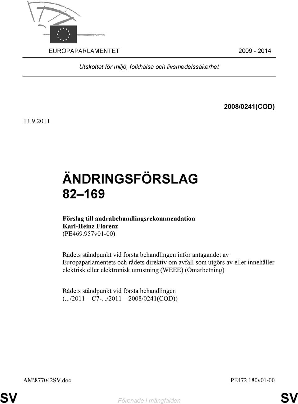 2011 2008/0241(COD) ÄNDRINGSFÖRSLAG 82 169 Förslag till andrabehandlingsrekommendation Karl-Heinz Florenz (PE469.