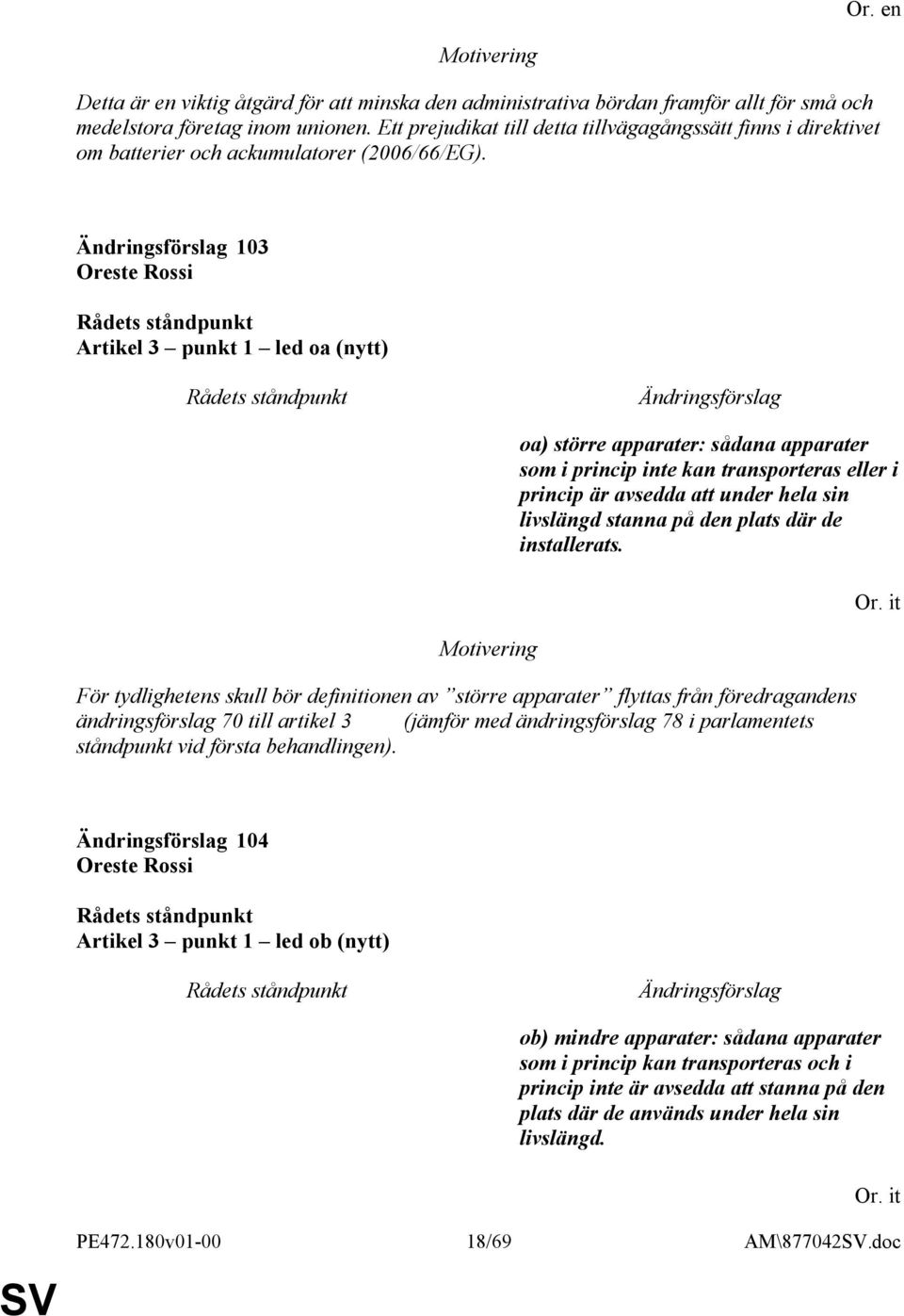 103 Oreste Rossi Artikel 3 punkt 1 led oa (nytt) oa) större apparater: sådana apparater som i princip inte kan transporteras eller i princip är avsedda att under hela sin livslängd stanna på den