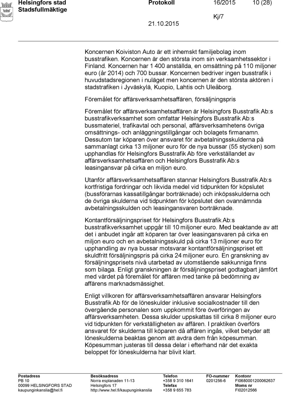 Koncernen bedriver ingen busstrafik i huvudstadsregionen i nuläget men koncernen är den största aktören i stadstrafiken i Jyväskylä, Kuopio, Lahtis och Uleåborg.