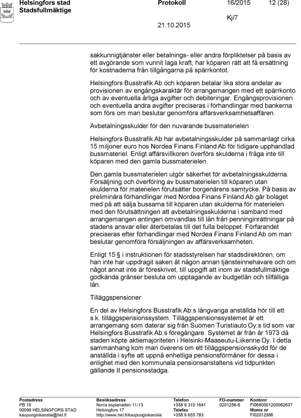 Helsingfors Busstrafik Ab och köparen betalar lika stora andelar av provisionen av engångskaraktär för arrangemangen med ett spärrkonto och av eventuella årliga avgifter och debiteringar.