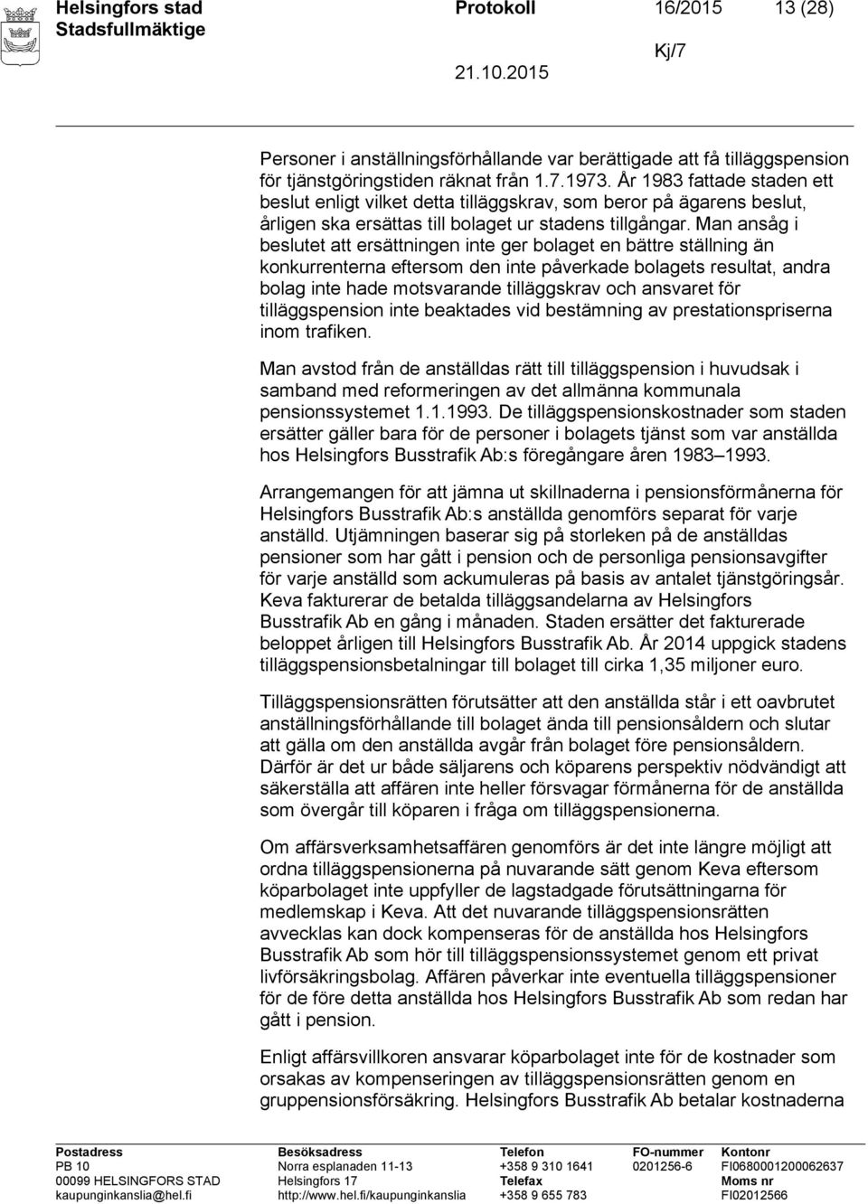 Man ansåg i beslutet att ersättningen inte ger bolaget en bättre ställning än konkurrenterna eftersom den inte påverkade bolagets resultat, andra bolag inte hade motsvarande tilläggskrav och ansvaret