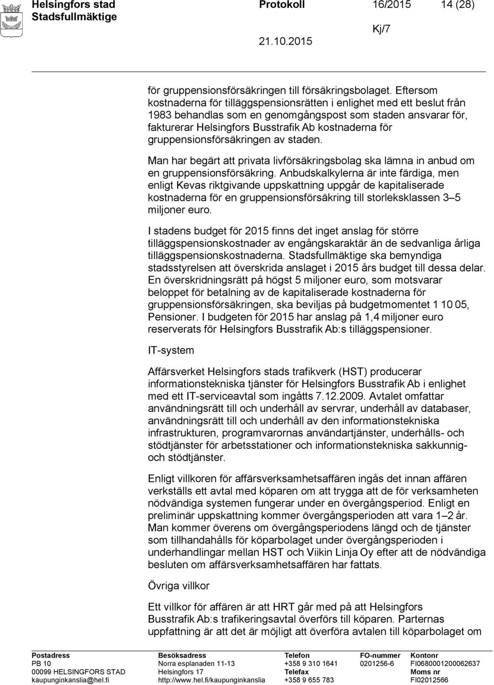 gruppensionsförsäkringen av staden. Man har begärt att privata livförsäkringsbolag ska lämna in anbud om en gruppensionsförsäkring.